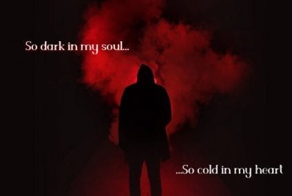 “So dark in my soul… So cold in my heart”